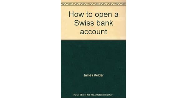 How To Open A Swiss Bank Account Amazon Co Uk James Kelder