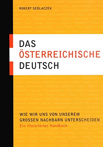 Das österreichische Deutsch: Wie wir uns von unserem großen Nachbarn unterscheiden. Ein illustriertes Handbuch