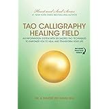 Tao Calligraphy Healing Field: An Information System with Six Sacred Tao Techniques to Empower You to Heal and Transform Your