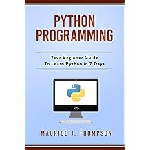 Python Programming: Your Beginner Guide To Learn Python in 7 Days: ( python guide , learning python ,  python programming projects , python tricks , python 3  )