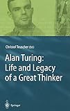 Alan Turing: Life and Legacy of a Great Thinker by 