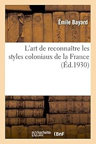 Livres Couvertures de L'art de reconnaître les styles coloniaux de la France: Ouvrage orné de 203 gravures