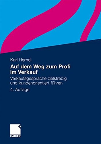 Auf dem Weg zum Profi im Verkauf: Verkaufsgespräche zielstrebig und kundenorientiert führen