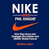 Nike and Phil Knight: How They Grew and Changed the Fashion and Athletic Worlds Forever by Matthew Sims, Nathan Dunford