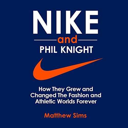 Nike and Phil Knight: How They Grew and Changed the Fashion and Athletic Worlds Forever