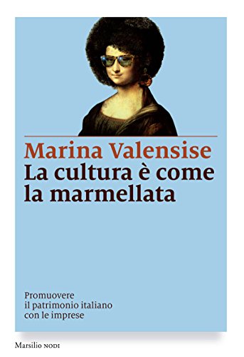 La cultura è come la marmellata. Promuovere il patrimonio italiano con le imprese La cultura è come la marmellata. Promuovere il patrimonio italiano con le imprese