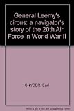 Front cover for the book General Leemy's Circus : A Navigator's Story of the 20th Air Force in World War II by Earl Snyder