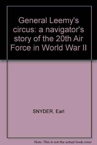 General Leemy's Circus : A Navigator's Story of the 20th Air Force in World War II