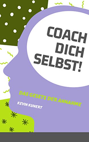 Coach Dich Selbst! - Das Gesetz der Annahme: Dein Leben. Deine Entscheidung. Coach Dich Selbst! - Das Gesetz der Annahme: Dein Leben. Deine Entscheidung.