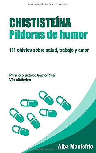 Chististeína: Píldoras de humor: 111 chistes sobre salud, trabajo y amor Chististeína: Píldoras de humor: 111 chistes sobre salud, trabajo y amor