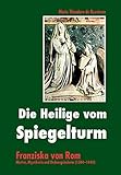 Die Heilige vom Spiegelturm: Franziska von Rom - Mutter, Mystikerin und Ordensgründerin (1384-1440) by 