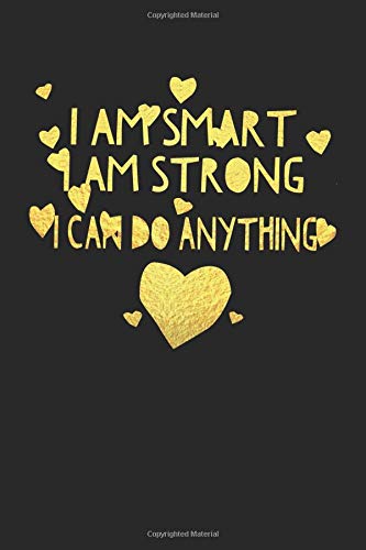 I Am Smart I Am Strong And I Can Do Anything Journal (You Can Do It Motivational Affirmation Quote Strong Girl Gold Heart Lined Notebook)