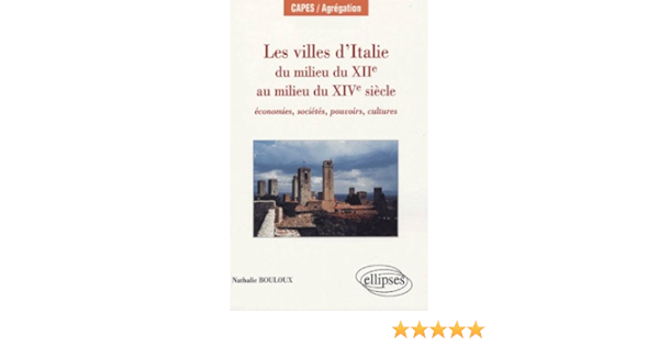 Amazon Fr Les Villes D Italie Du Milieu Du Xiie Au Milieu Du Xive Siecle Economie Societes Pouvoirs Cultures Bouloux Nathalie Livres