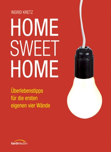 Download Home Sweet Home: Überlebenstipps für die ersten eigenen vier Wände Download Home Sweet Home: Überlebenstipps für die ersten eigenen vier Wände