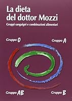 La dieta del dottor Mozzi. Gruppi sanguigni e combinazioni alimentari