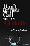 Image de Don't Let Them Call You an Alcoholic (English Edition)