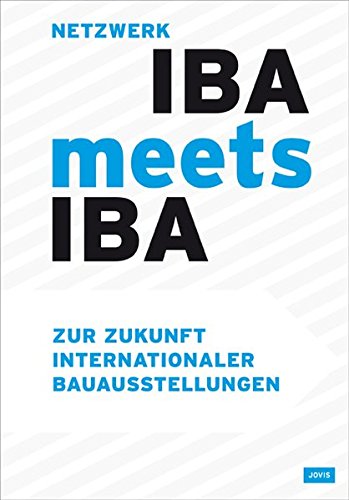 IBA meets IBA: Zur Zukunft Internationaler Bauausstellungen