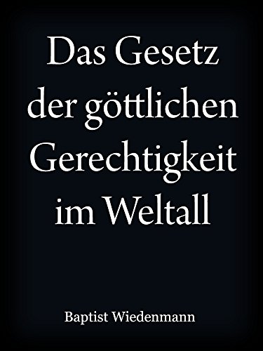 Download Das Gesetz der göttlichen Gerechtigkeit im Weltall: Wegweiser zur Erlangung einer höheren, edleren und universalen Weltanschauung, inneren Glückes und Lebensweisheit. Download Das Gesetz der göttlichen Gerechtigkeit im Weltall: Wegweiser zur Erlangung einer höheren, edleren und universalen Weltanschauung, inneren Glückes und Lebensweisheit.