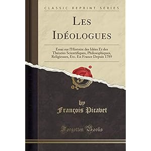 Les Idéologues: Essai Sur l'Histoire Des Idées Et Des Théories Scientifiques, Philosophiques, Religieuses, Etc. En France Depuis 1789 (Classic Reprint)