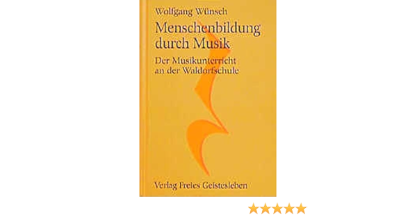 Menschenbildung Durch Musik Der Musikunterricht An Der Waldorfschule Menschenkunde Und Erziehung Amazon De Wunsch Wolfgang Bucher