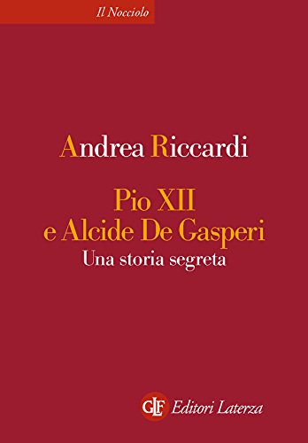Pio XII e Alcide De Gasperi: Una storia segreta Pio XII e Alcide De Gasperi: Una storia segreta