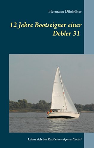 Download 12 Jahre Bootseigner einer Dehler 31: Lohnt sich der Kauf einer eigenen Yacht? Download 12 Jahre Bootseigner einer Dehler 31: Lohnt sich der Kauf einer eigenen Yacht?