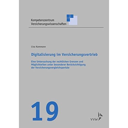 Digitalisierung im Versicherungsvertrieb: Eine Untersuchung der rechtlichen Grenzen und Möglichkeiten unter besonderer Berücksichtigung der ... Versicherungswissenschaften, Band 19)
