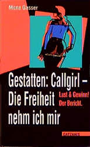Gestatten: Callgirl. Die Freiheit nehm ich mir: Lust und Gewinn! Der Bericht (Sachbuch Tabuthema)