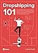 Dropshipping 101: Your Ultimate Guide to Getting Started With Ecommerce Dropshipping, Finding Products to Sell Online, and Marketing Your Dropshipping Business (English Edition) by 