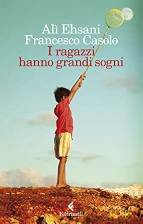 I ragazzi hanno grandi sogni eBook: Ehsani, Alì, Casolo, Francesco ...
