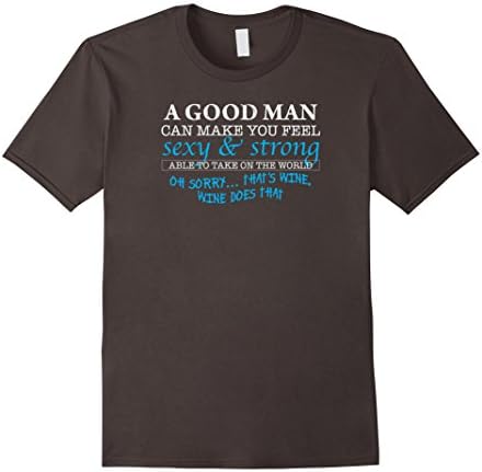 Men's A Good Man Can Make You Feel Sexy... Funny Drinking Shirt Medium Asphalt