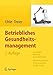 Betriebliches Gesundheitsmanagement: Gesundheitsförderung in der Arbeitswelt - Mitarbeiter einbinden, Prozesse gestalten, Erfolge messen: ... Erfolge messen. by Thorsten Uhle, Michael Treier