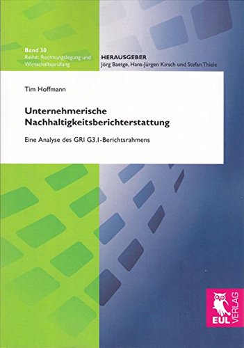 Unternehmerische Nachhaltigkeitsberichterstattung: Eine Analyse des GRI G3.1-Berichtsrahmens (Rechnungslegung und Wirtschaftsprüfung)