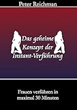 Das geheime Konzept der Instant-Verführung: Frauen verführen in maximal 30 Minuten by 