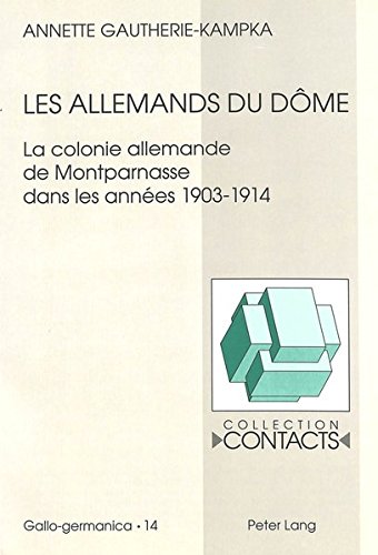 Download Les Allemands du Dôme: La colonie allemande de Montparnasse dans les années 1903-1914 (Contacts. Série II, Gallo-Germanica) Download Les Allemands du Dôme: La colonie allemande de Montparnasse dans les années 1903-1914 (Contacts. Série II, Gallo-Germanica)