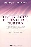 Les énergies et les corps subtils : Comment retrouver le chemin de sa propre guérison
