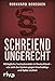 Schreiend ungerecht: Alltägliche Justizskandale in Deutschland - wie sich das System gegen Unschuldige und Opfer richtet by 