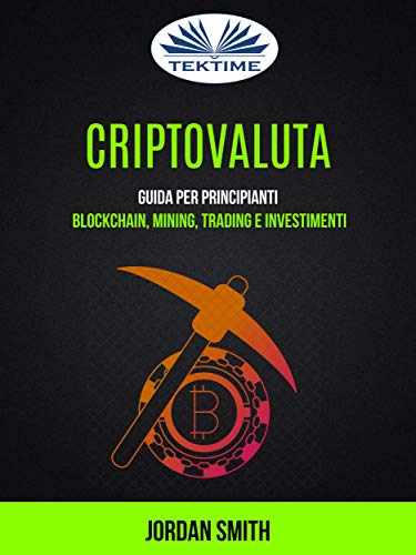 Criptovaluta: Guida per principianti: blockchain, mining, trading e investimenti di [Jordan Smith]