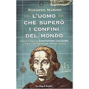L'uomo che superò i confini del mondo. Vita e viaggi di Cristoforo Colombo, l'eroe che dovrebbe essere santo L'uomo che superò i confini del mondo. Vita e viaggi di Cristoforo Colombo, l'eroe che dovrebbe essere santo