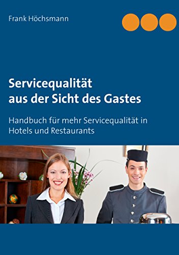 Servicequalität aus der Sicht des Gastes: Handbuch für mehr Servicequalität im Hotel und Restaurant