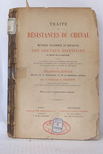 Traité des résistances du cheval, méthode raisonnée de dressage des chevaux difficiles au moyen de la cravache. et philosophie hippique déduite de la physiologie et de la mécanique animale, par le Lt-colonel A. Gerhardt,. Édition revue et considérable en ligne