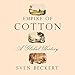 Empire of Cotton: A Global History by 