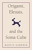  Origami, Eleusis, and the Soma Cube Paperback: Martin Gardner\'s Mathematical Diversions (The New Martin Gardner Mathematical Library)