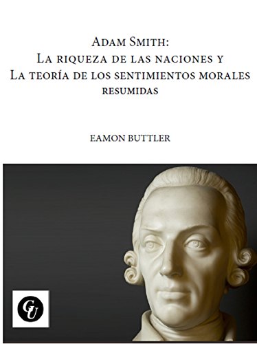 Adam Smith. La riqueza de las naciones y La teoria de los sentimientos morales. Resumidas. (Spanish Edition) Adam Smith. La riqueza de las naciones y La teoria de los sentimientos morales. Resumidas. (Spanish Edition)