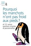 Pourquoi les manchots n'ont pas froid aux pieds ? : Et 111 autres questions stupides et passionnantes
