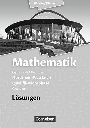 Bigalke/Köhler: Mathematik - Nordrhein-Westfalen - Ausgabe 2014: Qualifikationsphase Grundkurs - Lösungen zum Schülerbuch