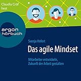 Das agile Mindset: Mitarbeiter entwickeln, Zukunft der Arbeit gestalten by