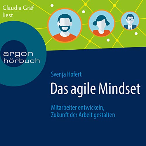 Das agile Mindset: Mitarbeiter entwickeln, Zukunft der Arbeit gestalten