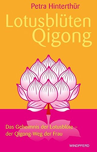 Lotusblüten-Qigong (Das Geheimnis der Lotusblüte - der Qigong-Weg der Frau)