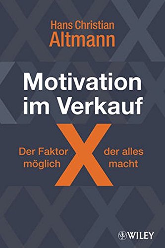 Motivation im Verkauf - der Faktor X, der alles möglich macht: Wie Sie sich selbst motivieren und neue Kunden gewinnen